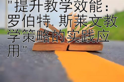 提升教学效能：罗伯特.斯莱文教学策略的实践应用