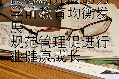 民办幼儿园助力学前教育均衡发展  
规范管理促进行业健康成长