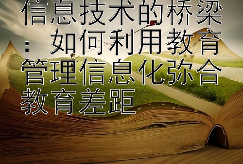 信息技术的桥梁：如何利用教育管理信息化弥合教育差距