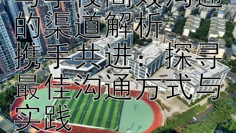 搭建桥梁：中介与学校高效沟通的渠道解析  
携手共进：探寻最佳沟通方式与实践